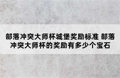 部落冲突大师杯城堡奖励标准 部落冲突大师杯的奖励有多少个宝石